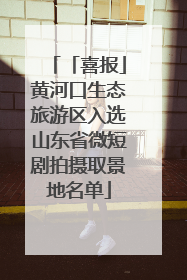 「喜报」黄河口生态旅游区入选山东省微短剧拍摄取景地名单