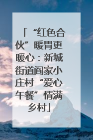 “红色合伙”暖胃更暖心：新城街道阎家小庄村“爱心午餐”情满乡村