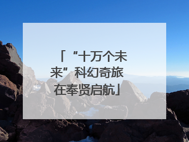 “十万个未来”科幻奇旅在奉贤启航