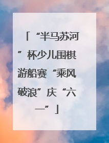 “半马苏河”杯少儿围棋游船赛“乘风破浪”庆“六一”