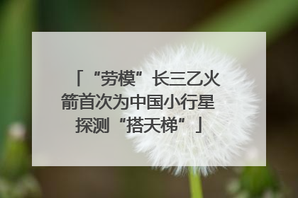 “劳模”长三乙火箭首次为中国小行星探测“搭天梯”
