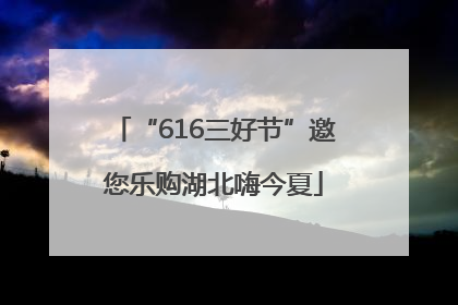 “616三好节”邀您乐购湖北嗨今夏