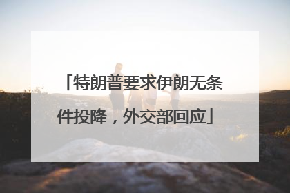 特朗普要求伊朗无条件投降，外交部回应