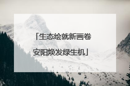 生态绘就新画卷 安阳焕发绿生机