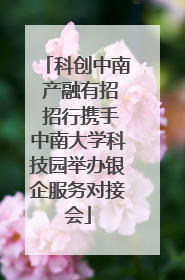 科创中南 产融有招 招行携手中南大学科技园举办银企服务对接会