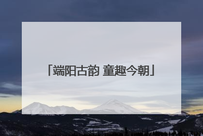 端阳古韵 童趣今朝