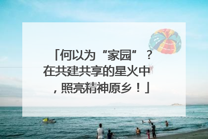 何以为“家园”？在共建共享的星火中，照亮精神原乡！