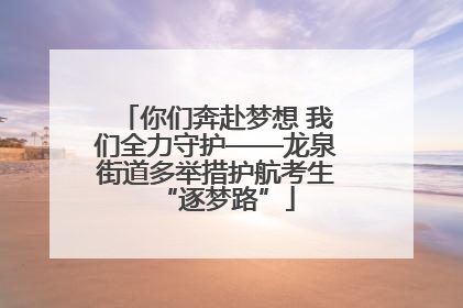 你们奔赴梦想 我们全力守护——龙泉街道多举措护航考生“逐梦路”