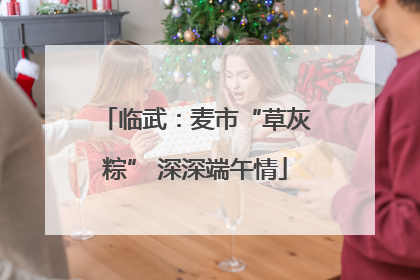 临武：麦市“草灰粽” 深深端午情