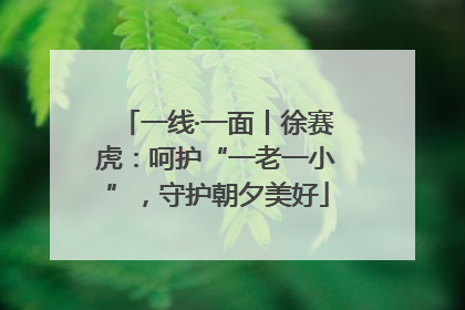 一线·一面丨徐赛虎：呵护“一老一小”，守护朝夕美好