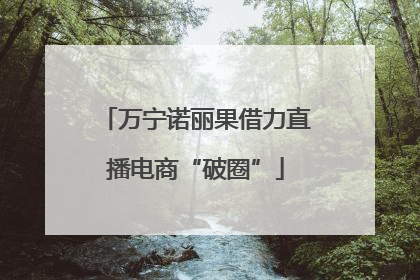 万宁诺丽果借力直播电商“破圈”