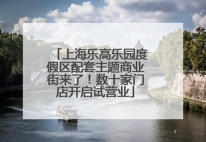 上海乐高乐园度假区配套主题商业街来了！数十家门店开启试营业