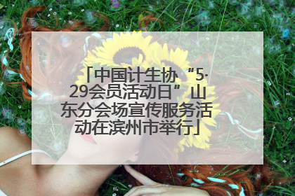 中国计生协“5·29会员活动日”山东分会场宣传服务活动在滨州市举行