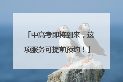 中高考即将到来，这项服务可提前预约！