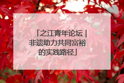 之江青年论坛｜非遗助力共同富裕的实践路径