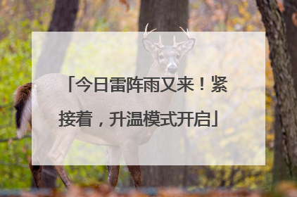 今日雷阵雨又来！紧接着，升温模式开启