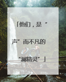 他们，是“声”而不凡的“澜精灵”