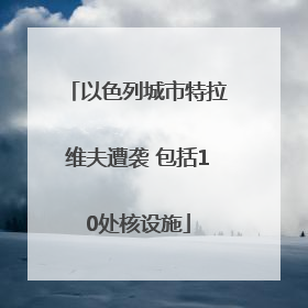 以色列城市特拉维夫遭袭 包括10处核设施