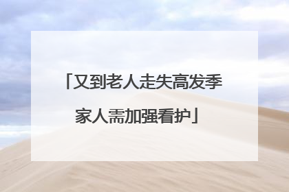 又到老人走失高发季 家人需加强看护