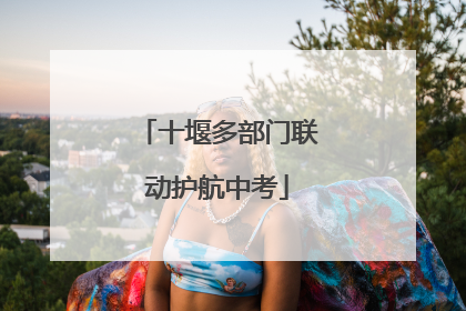 十堰多部门联动护航中考