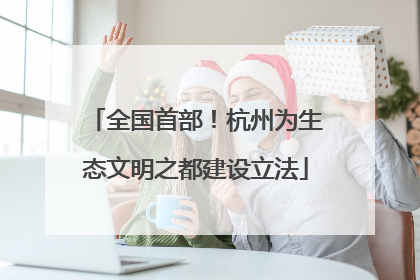 全国首部！杭州为生态文明之都建设立法