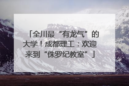 全川最“有龙气”的大学！成都理工：欢迎来到“侏罗纪教室”