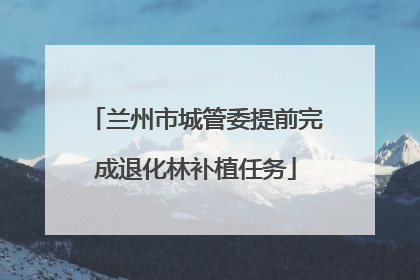兰州市城管委提前完成退化林补植任务