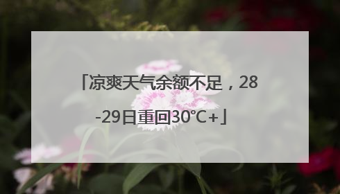 凉爽天气余额不足，28-29日重回30℃+