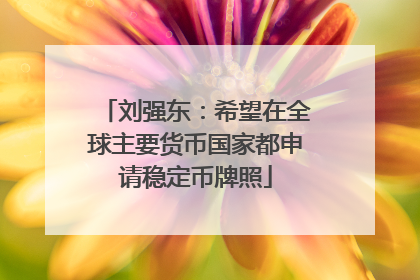 刘强东：希望在全球主要货币国家都申请稳定币牌照