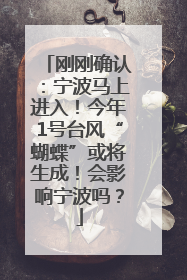 刚刚确认：宁波马上进入！今年1号台风“蝴蝶”或将生成！会影响宁波吗？