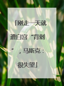 刚走一天就遭白宫“背刺”，马斯克：很失望