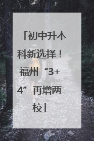 初中升本科新选择！福州“3+4”再增两校