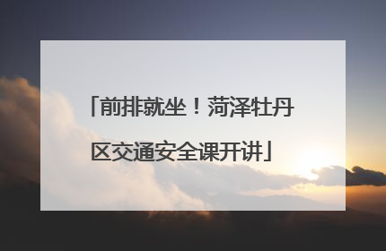 前排就坐！菏泽牡丹区交通安全课开讲
