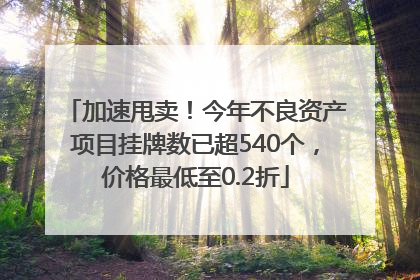 加速甩卖！今年不良资产项目挂牌数已超540个，价格最低至0.2折