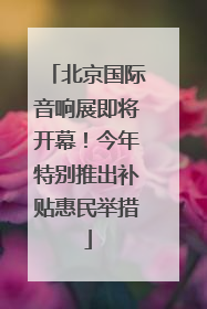 北京国际音响展即将开幕！今年特别推出补贴惠民举措