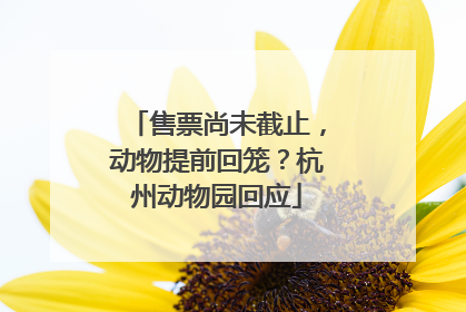 售票尚未截止，动物提前回笼？杭州动物园回应