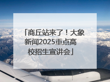 商丘站来了！大象新闻2025重点高校招生宣讲会