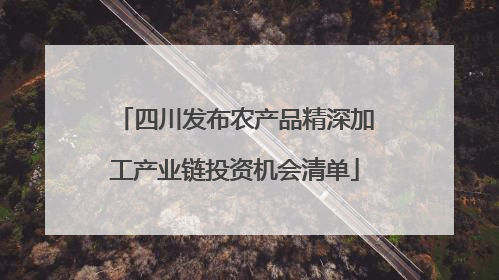 四川发布农产品精深加工产业链投资机会清单