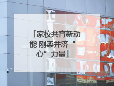 家校共育新动能 刚柔并济“心”力量