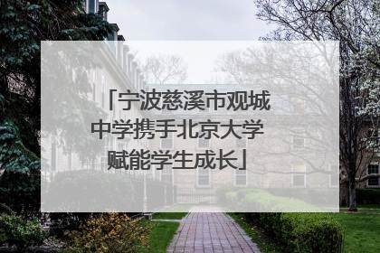 宁波慈溪市观城中学携手北京大学赋能学生成长
