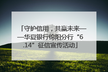 守护信用，共赢未来——华夏银行绵阳分行“6.14”征信宣传活动