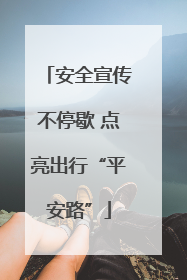 安全宣传不停歇 点亮出行“平安路”