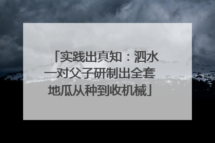 实践出真知：泗水一对父子研制出全套地瓜从种到收机械
