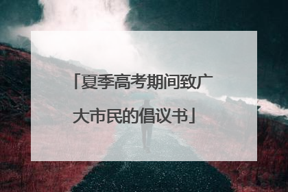 夏季高考期间致广大市民的倡议书