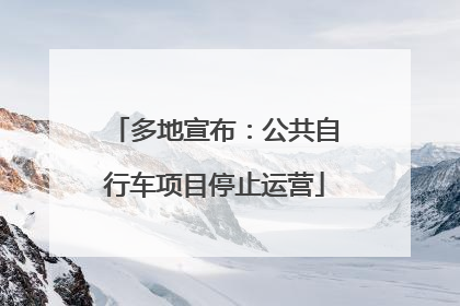 多地宣布：公共自行车项目停止运营