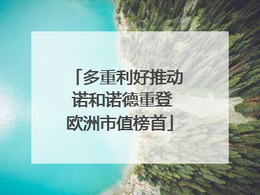 多重利好推动 诺和诺德重登欧洲市值榜首