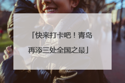 快来打卡吧！青岛再添三处全国之最