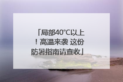 局部40℃以上！高温来袭 这份防暑指南请查收