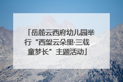 岳麓云西府幼儿园举行“西望云朵里·三载童梦长”主题活动
