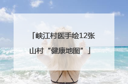 峡江村医手绘12张山村“健康地图”